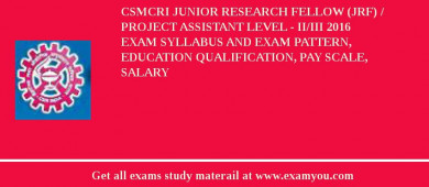 CSMCRI Junior Research Fellow (JRF) / Project Assistant level - II/III 2018 Exam Syllabus And Exam Pattern, Education Qualification, Pay scale, Salary