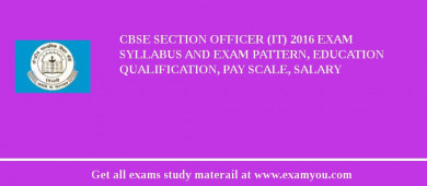 CBSE Section Officer (IT) 2018 Exam Syllabus And Exam Pattern, Education Qualification, Pay scale, Salary