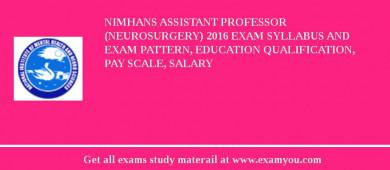 NIMHANS Assistant Professor (Neurosurgery) 2018 Exam Syllabus And Exam Pattern, Education Qualification, Pay scale, Salary