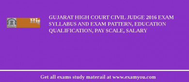 Gujarat High Court Civil Judge 2018 Exam Syllabus And Exam Pattern, Education Qualification, Pay scale, Salary