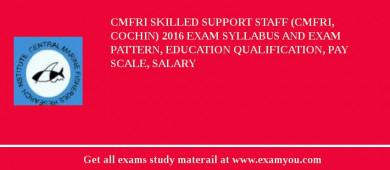 CMFRI Skilled Support Staff (CMFRI, Cochin) 2018 Exam Syllabus And Exam Pattern, Education Qualification, Pay scale, Salary