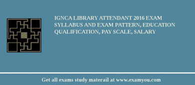 IGNCA Library Attendant 2018 Exam Syllabus And Exam Pattern, Education Qualification, Pay scale, Salary
