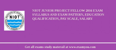NIOT Junior Project Fellow 2018 Exam Syllabus And Exam Pattern, Education Qualification, Pay scale, Salary