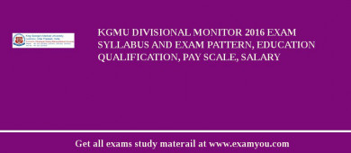 KGMU Divisional Monitor 2018 Exam Syllabus And Exam Pattern, Education Qualification, Pay scale, Salary