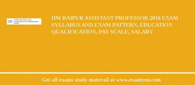 IIM Raipur Assistant Professor 2018 Exam Syllabus And Exam Pattern, Education Qualification, Pay scale, Salary