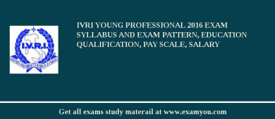 IVRI Young Professional 2018 Exam Syllabus And Exam Pattern, Education Qualification, Pay scale, Salary