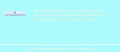 IIE Administrative Officer 2018 Exam Syllabus And Exam Pattern, Education Qualification, Pay scale, Salary