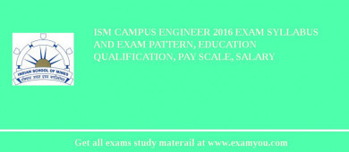 ISM Campus Engineer 2018 Exam Syllabus And Exam Pattern, Education Qualification, Pay scale, Salary