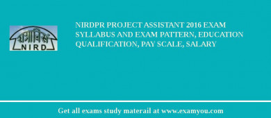 NIRDPR Project Assistant 2018 Exam Syllabus And Exam Pattern, Education Qualification, Pay scale, Salary