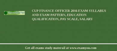 CUP Finance Officer 2018 Exam Syllabus And Exam Pattern, Education Qualification, Pay scale, Salary