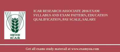 ICAR Research Associate 2018 Exam Syllabus And Exam Pattern, Education Qualification, Pay scale, Salary