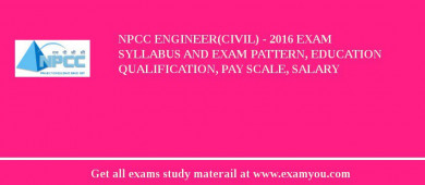 NPCC Engineer(Civil) - 2018 Exam Syllabus And Exam Pattern, Education Qualification, Pay scale, Salary