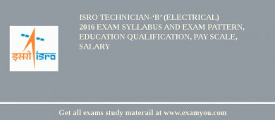 ISRO Technician-‘B’ (Electrical) 2018 Exam Syllabus And Exam Pattern, Education Qualification, Pay scale, Salary