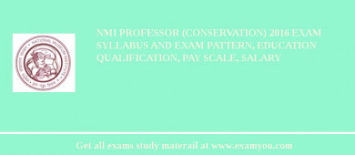 NMI Professor (Conservation) 2018 Exam Syllabus And Exam Pattern, Education Qualification, Pay scale, Salary