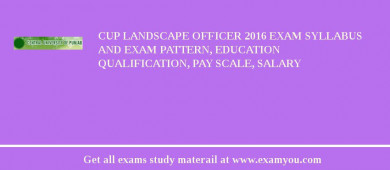 CUP Landscape Officer 2018 Exam Syllabus And Exam Pattern, Education Qualification, Pay scale, Salary