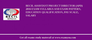 BECIL Assistant Project Director (APD) 2018 Exam Syllabus And Exam Pattern, Education Qualification, Pay scale, Salary