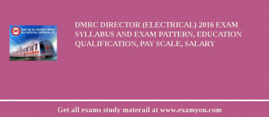 DMRC Director (Electrical) 2018 Exam Syllabus And Exam Pattern, Education Qualification, Pay scale, Salary