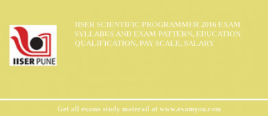 IISER Scientific Programmer 2018 Exam Syllabus And Exam Pattern, Education Qualification, Pay scale, Salary