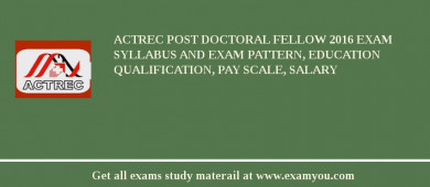 ACTREC Post Doctoral Fellow 2018 Exam Syllabus And Exam Pattern, Education Qualification, Pay scale, Salary