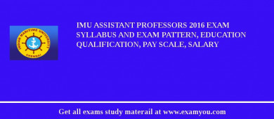 IMU Assistant Professors 2018 Exam Syllabus And Exam Pattern, Education Qualification, Pay scale, Salary