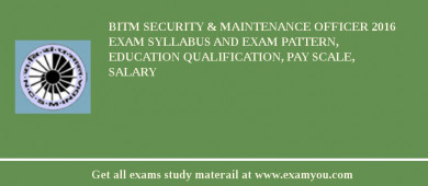 BITM Security & Maintenance Officer 2018 Exam Syllabus And Exam Pattern, Education Qualification, Pay scale, Salary