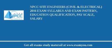 NPCC Site Engineers (Civil & Electrical) 2018 Exam Syllabus And Exam Pattern, Education Qualification, Pay scale, Salary