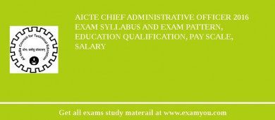 AICTE Chief Administrative Officer 2018 Exam Syllabus And Exam Pattern, Education Qualification, Pay scale, Salary
