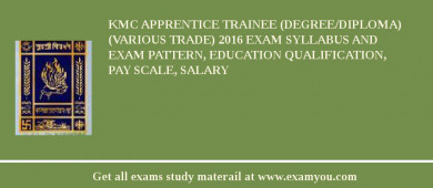 KMC Apprentice Trainee (Degree/Diploma) (Various Trade) 2018 Exam Syllabus And Exam Pattern, Education Qualification, Pay scale, Salary