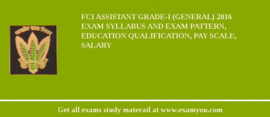 FCI Assistant Grade-I (General) 2018 Exam Syllabus And Exam Pattern, Education Qualification, Pay scale, Salary