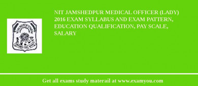 NIT Jamshedpur Medical Officer (Lady) 2018 Exam Syllabus And Exam Pattern, Education Qualification, Pay scale, Salary