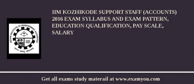 IIM Kozhikode Support Staff (Accounts) 2018 Exam Syllabus And Exam Pattern, Education Qualification, Pay scale, Salary