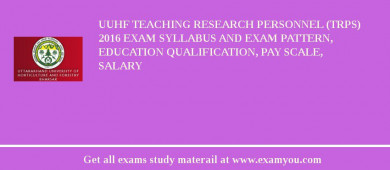 UUHF Teaching Research Personnel (TRPs) 2018 Exam Syllabus And Exam Pattern, Education Qualification, Pay scale, Salary