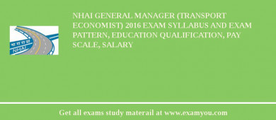 NHAI General Manager (Transport Economist) 2018 Exam Syllabus And Exam Pattern, Education Qualification, Pay scale, Salary
