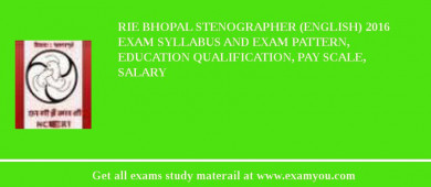 RIE Bhopal Stenographer (English) 2018 Exam Syllabus And Exam Pattern, Education Qualification, Pay scale, Salary