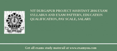 NIT Durgapur Project Assistant 2018 Exam Syllabus And Exam Pattern, Education Qualification, Pay scale, Salary
