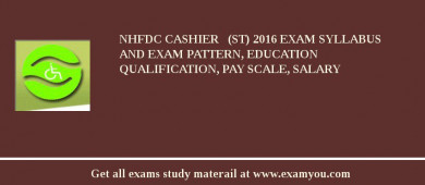 NHFDC Cashier   (ST) 2018 Exam Syllabus And Exam Pattern, Education Qualification, Pay scale, Salary