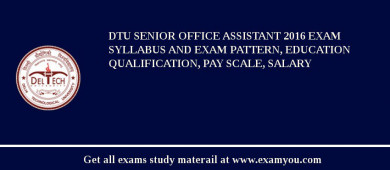 DTU Senior Office Assistant 2018 Exam Syllabus And Exam Pattern, Education Qualification, Pay scale, Salary
