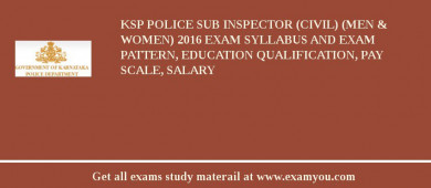 KSP Police Sub Inspector (Civil) (Men & Women) 2018 Exam Syllabus And Exam Pattern, Education Qualification, Pay scale, Salary