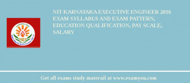 NIT Karnataka Executive Engineer 2018 Exam Syllabus And Exam Pattern, Education Qualification, Pay scale, Salary