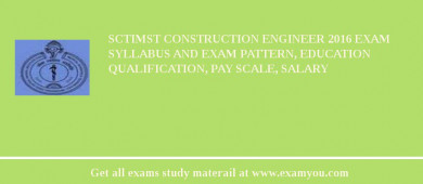 SCTIMST Construction Engineer 2018 Exam Syllabus And Exam Pattern, Education Qualification, Pay scale, Salary