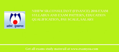 NIHFW Sr.Consultant (Finance) 2018 Exam Syllabus And Exam Pattern, Education Qualification, Pay scale, Salary