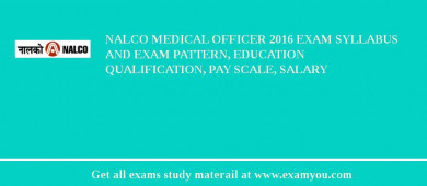 NALCO Medical Officer 2018 Exam Syllabus And Exam Pattern, Education Qualification, Pay scale, Salary