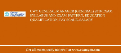 CWC General Manager (General) 2018 Exam Syllabus And Exam Pattern, Education Qualification, Pay scale, Salary