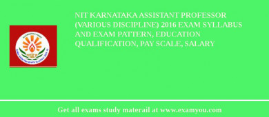 NIT Karnataka Assistant Professor (Various Discipline) 2018 Exam Syllabus And Exam Pattern, Education Qualification, Pay scale, Salary