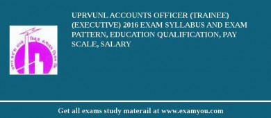 UPRVUNL Accounts Officer (Trainee) (Executive) 2018 Exam Syllabus And Exam Pattern, Education Qualification, Pay scale, Salary