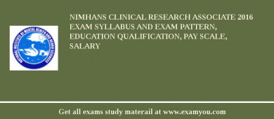NIMHANS Clinical Research Associate 2018 Exam Syllabus And Exam Pattern, Education Qualification, Pay scale, Salary