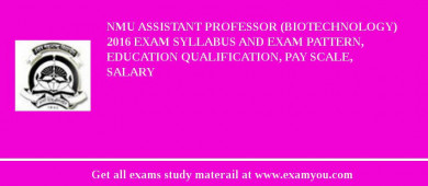 NMU Assistant Professor (Biotechnology) 2018 Exam Syllabus And Exam Pattern, Education Qualification, Pay scale, Salary