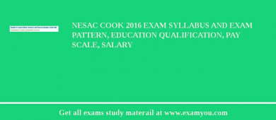 NESAC Cook 2018 Exam Syllabus And Exam Pattern, Education Qualification, Pay scale, Salary