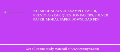 NIT Meghalaya 2018 Sample Paper, Previous Year Question Papers, Solved Paper, Modal Paper Download PDF