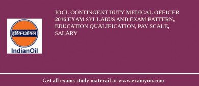 IOCL Contingent Duty Medical Officer 2018 Exam Syllabus And Exam Pattern, Education Qualification, Pay scale, Salary